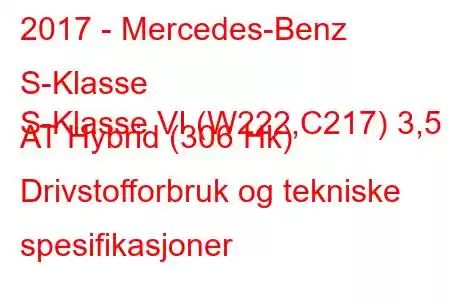 2017 - Mercedes-Benz S-Klasse
S-Klasse VI (W222,C217) 3,5 AT Hybrid (306 Hk) Drivstofforbruk og tekniske spesifikasjoner