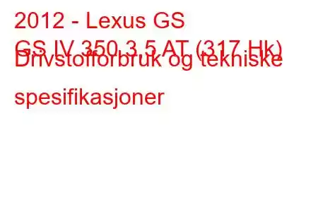 2012 - Lexus GS
GS IV 350 3,5 AT (317 Hk) Drivstofforbruk og tekniske spesifikasjoner