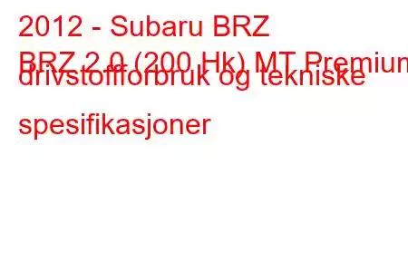 2012 - Subaru BRZ
BRZ 2.0 (200 Hk) MT Premium drivstoffforbruk og tekniske spesifikasjoner