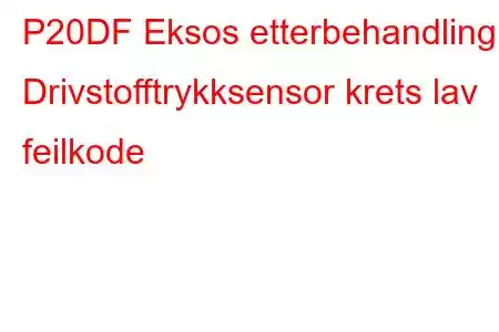 P20DF Eksos etterbehandling Drivstofftrykksensor krets lav feilkode