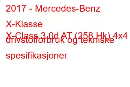 2017 - Mercedes-Benz X-Klasse
X-Class 3.0d AT (258 Hk) 4x4 drivstofforbruk og tekniske spesifikasjoner