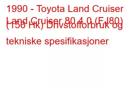 1990 - Toyota Land Cruiser
Land Cruiser 80 4.0 (FJ80) (156 Hk) Drivstofforbruk og tekniske spesifikasjoner