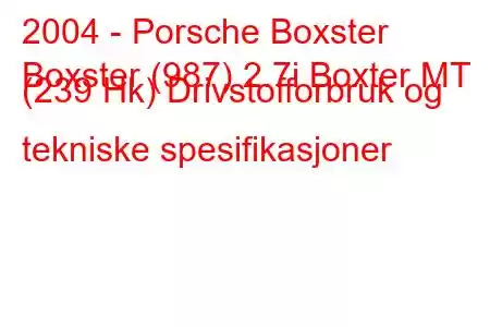 2004 - Porsche Boxster
Boxster (987) 2.7i Boxter MT (239 Hk) Drivstofforbruk og tekniske spesifikasjoner