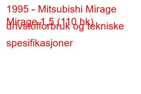 1995 - Mitsubishi Mirage
Mirage 1,5 (110 hk) drivstofforbruk og tekniske spesifikasjoner