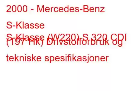 2000 - Mercedes-Benz S-Klasse
S-Klasse (W220) S 320 CDI (197 Hk) Drivstofforbruk og tekniske spesifikasjoner