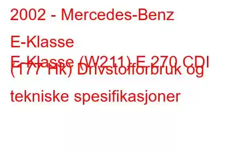 2002 - Mercedes-Benz E-Klasse
E-Klasse (W211) E 270 CDI (177 Hk) Drivstofforbruk og tekniske spesifikasjoner