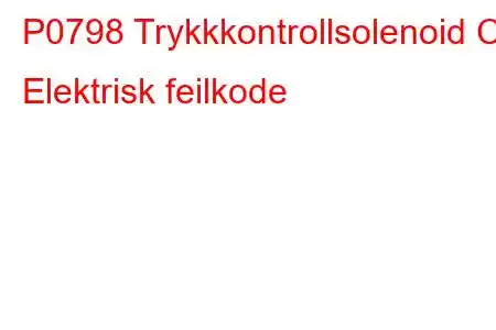 P0798 Trykkkontrollsolenoid C Elektrisk feilkode