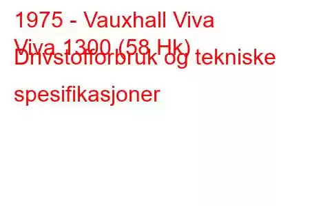 1975 - Vauxhall Viva
Viva 1300 (58 Hk) Drivstofforbruk og tekniske spesifikasjoner