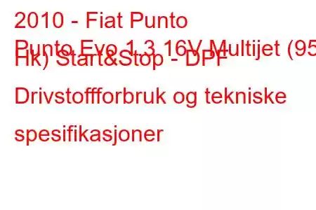 2010 - Fiat Punto
Punto Evo 1.3 16V Multijet (95 Hk) Start&Stop - DPF Drivstoffforbruk og tekniske spesifikasjoner