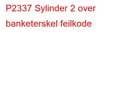 P2337 Sylinder 2 over banketerskel feilkode