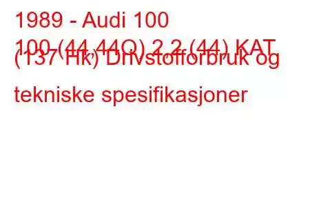 1989 - Audi 100
100 (44,44Q) 2,2 (44) KAT (137 Hk) Drivstofforbruk og tekniske spesifikasjoner