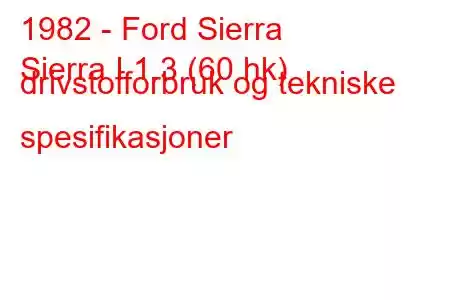 1982 - Ford Sierra
Sierra I 1.3 (60 hk) drivstofforbruk og tekniske spesifikasjoner