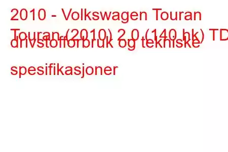 2010 - Volkswagen Touran
Touran (2010) 2.0 (140 hk) TDI drivstofforbruk og tekniske spesifikasjoner