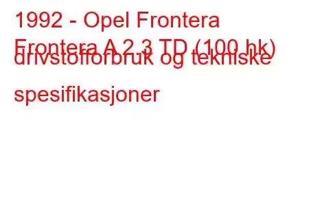 1992 - Opel Frontera
Frontera A 2.3 TD (100 hk) drivstofforbruk og tekniske spesifikasjoner