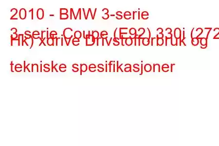 2010 - BMW 3-serie
3-serie Coupe (E92) 330i (272 Hk) xdrive Drivstofforbruk og tekniske spesifikasjoner