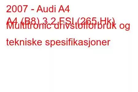 2007 - Audi A4
A4 (B8) 3.2 FSI (265 Hk) Multitronic drivstofforbruk og tekniske spesifikasjoner