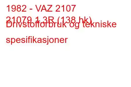 1982 - VAZ 2107
21079 1.3R (138 hk) Drivstofforbruk og tekniske spesifikasjoner