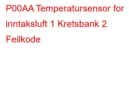 P00AA Temperatursensor for inntaksluft 1 Kretsbank 2 Feilkode