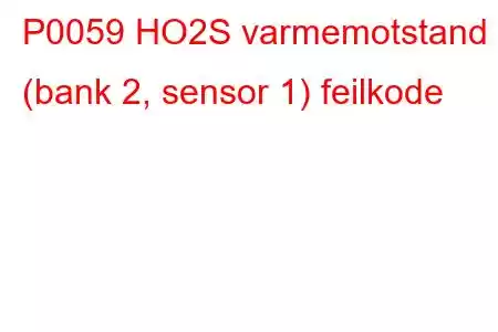 P0059 HO2S varmemotstand (bank 2, sensor 1) feilkode