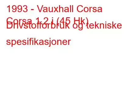 1993 - Vauxhall Corsa
Corsa 1.2 i (45 Hk) Drivstofforbruk og tekniske spesifikasjoner