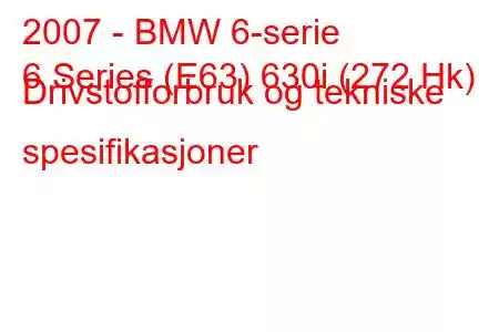 2007 - BMW 6-serie
6 Series (E63) 630i (272 Hk) Drivstofforbruk og tekniske spesifikasjoner