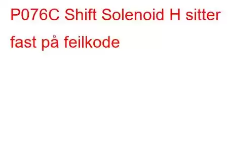 P076C Shift Solenoid H sitter fast på feilkode