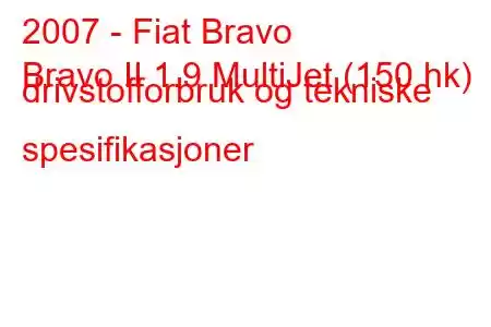 2007 - Fiat Bravo
Bravo II 1.9 MultiJet (150 hk) drivstofforbruk og tekniske spesifikasjoner