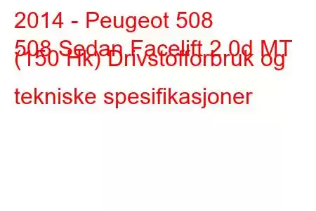 2014 - Peugeot 508
508 Sedan Facelift 2.0d MT (150 Hk) Drivstofforbruk og tekniske spesifikasjoner