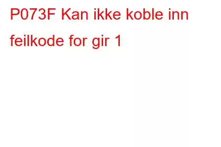 P073F Kan ikke koble inn feilkode for gir 1