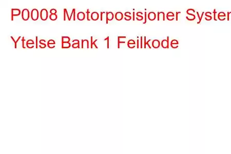 P0008 Motorposisjoner System Ytelse Bank 1 Feilkode