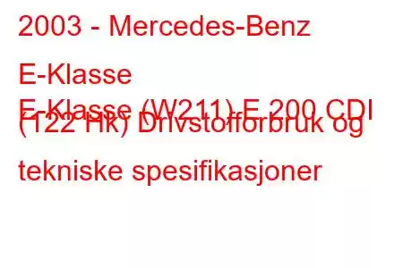 2003 - Mercedes-Benz E-Klasse
E-Klasse (W211) E 200 CDI (122 Hk) Drivstofforbruk og tekniske spesifikasjoner