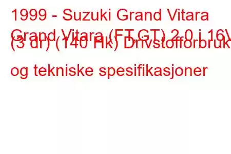 1999 - Suzuki Grand Vitara
Grand Vitara (FT,GT) 2.0 i 16V (3 dr) (140 Hk) Drivstofforbruk og tekniske spesifikasjoner