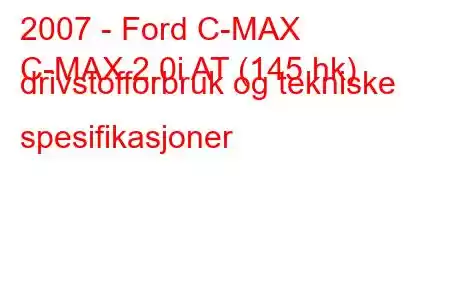 2007 - Ford C-MAX
C-MAX 2.0i AT (145 hk) drivstofforbruk og tekniske spesifikasjoner