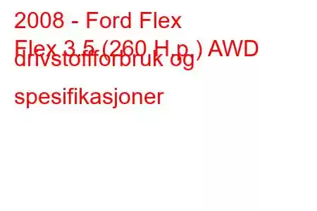 2008 - Ford Flex
Flex 3.5 (260 H.p.) AWD drivstoffforbruk og spesifikasjoner