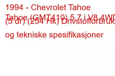 1994 - Chevrolet Tahoe
Tahoe (GMT410) 5.7 i V8 4WD (5 dr) (254 Hk) Drivstofforbruk og tekniske spesifikasjoner