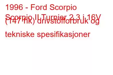 1996 - Ford Scorpio
Scorpio II Turnier 2.3 i 16V (147 hk) drivstofforbruk og tekniske spesifikasjoner