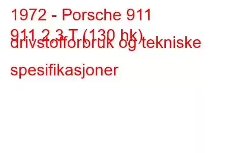 1972 - Porsche 911
911 2,3 T (130 hk) drivstofforbruk og tekniske spesifikasjoner