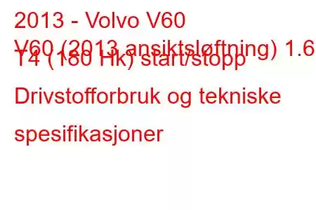 2013 - Volvo V60
V60 (2013 ansiktsløftning) 1.6 T4 (180 Hk) start/stopp Drivstofforbruk og tekniske spesifikasjoner