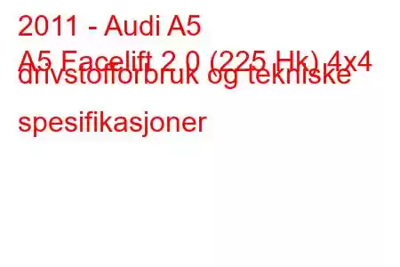 2011 - Audi A5
A5 Facelift 2.0 (225 Hk) 4x4 drivstofforbruk og tekniske spesifikasjoner