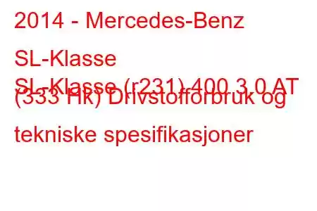 2014 - Mercedes-Benz SL-Klasse
SL-Klasse (r231) 400 3.0 AT (333 Hk) Drivstofforbruk og tekniske spesifikasjoner