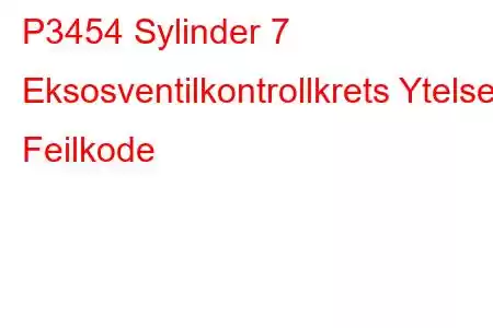 P3454 Sylinder 7 Eksosventilkontrollkrets Ytelse Feilkode