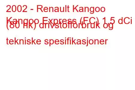 2002 - Renault Kangoo
Kangoo Express (FC) 1,5 dCi (80 hk) drivstofforbruk og tekniske spesifikasjoner