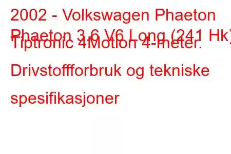 2002 - Volkswagen Phaeton
Phaeton 3.6 V6 Long (241 Hk) Tiptronic 4Motion 4-meter. Drivstoffforbruk og tekniske spesifikasjoner