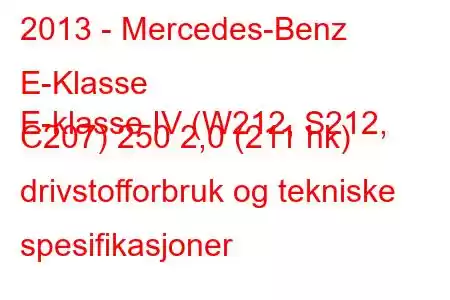 2013 - Mercedes-Benz E-Klasse
E-klasse IV (W212, S212, C207) 250 2,0 (211 hk) drivstofforbruk og tekniske spesifikasjoner