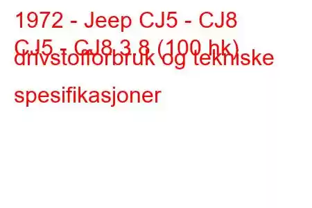 1972 - Jeep CJ5 - CJ8
CJ5 - CJ8 3.8 (100 hk) drivstofforbruk og tekniske spesifikasjoner