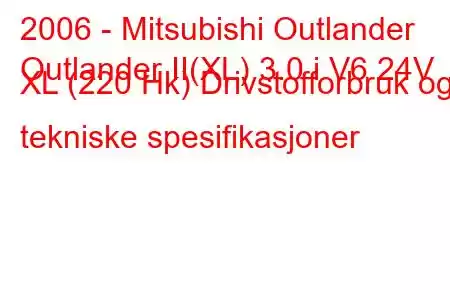 2006 - Mitsubishi Outlander
Outlander II(XL) 3.0 i V6 24V XL (220 Hk) Drivstofforbruk og tekniske spesifikasjoner