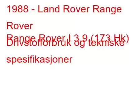 1988 - Land Rover Range Rover
Range Rover I 3.9 (173 Hk) Drivstofforbruk og tekniske spesifikasjoner