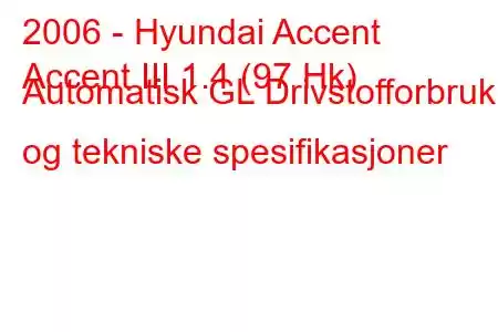 2006 - Hyundai Accent
Accent III 1.4 (97 Hk) Automatisk GL Drivstofforbruk og tekniske spesifikasjoner