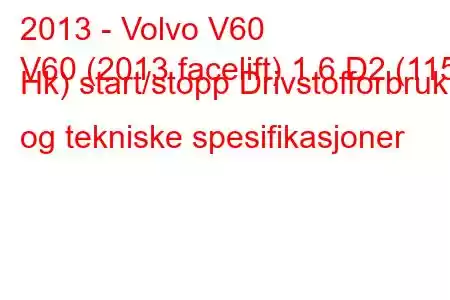 2013 - Volvo V60
V60 (2013 facelift) 1.6 D2 (115 Hk) start/stopp Drivstofforbruk og tekniske spesifikasjoner