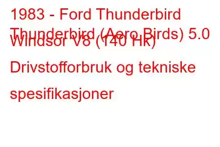 1983 - Ford Thunderbird
Thunderbird (Aero Birds) 5.0 Windsor V8 (140 Hk) Drivstofforbruk og tekniske spesifikasjoner